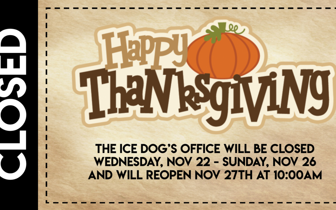 The Ice Dogs Office Will Be Closed 11/22 – 11/26
